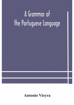 A grammar of the Portuguese language; to which is added a copious vocabulary and dialogues, with extracts from the best Portuguese authors