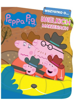 Peppa Pig Wszystko o Wielkich marzeniach