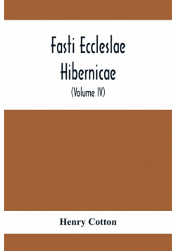 Fasti Eccleslae Hibernicae; The Succession Of The Prelates And Members Of The Cathedral Bodies In Ireland (Volume Iv) The Province Of Connaught