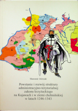 Powstanie i rozwój struktury administracyjno terytorialnej zakonu krzyżackiego na Kujawach i w ziemi chełmińskiej w latach 1246 1343