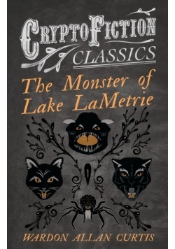 The Monster of Lake LaMetrie (Cryptofiction Classics - Weird Tales of Strange Creatures)