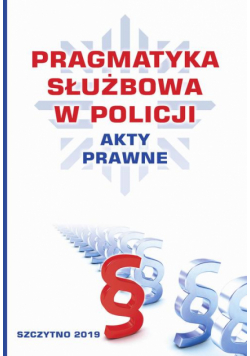 Pragmatyka służbowa w Policji. Akty Prawne. Wydanie II poprawione i uzupełnione