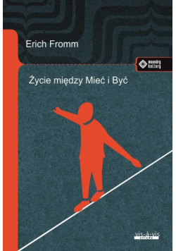 Życie między Mieć i Być Ericha Fromma myśli zasadnicze