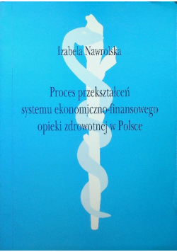 Proces przekształceń systemu ekonomiczno finansowego opieki zdrowotnej w Polsce dedykacja autora