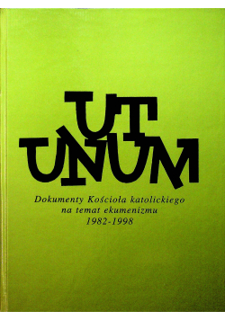 Ut unum Dokumenty Kościoła Katolickiego na temat ekumenizmu 1982 - 1998