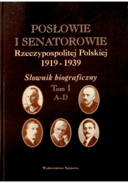 Posłowie i senatorowie Rzeczypospolitej Polskiej 1919 - 1939 Słownik biograficzny Tom 1