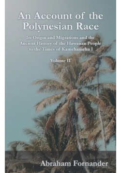 An Account of the Polynesian Race - Its Origin and Migrations and the Ancient History of the Hawaiian People to the Times of Kamehameha I - Volume II