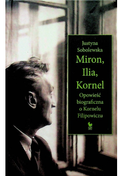 Miron Ilia Kornel Opowieść biograficzna o Kornelu Filipowiczu