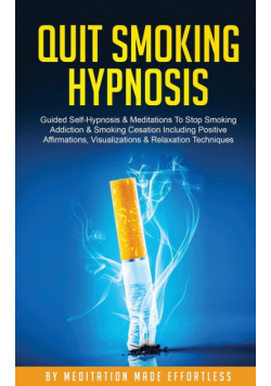 Quit Smoking Hypnosis Guided Self-Hypnosis &amp; Meditations To Stop Smoking Addiction &amp; Smoking Cessation Including Positive Affirmations, Visualizations &amp; Relaxation Techniques