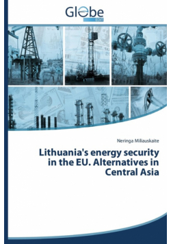 Lithuania's Energy Security in the Eu. Alternatives in Central Asia