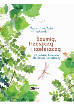 Szumią, trzeszczą i szeleszczą. O polskiej fonetyce dla dzieci i młodzieży