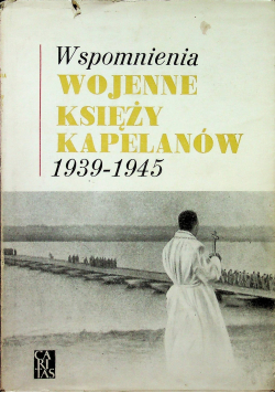 Wspomnienia wojenne księży kapelanów 1939 - 1945