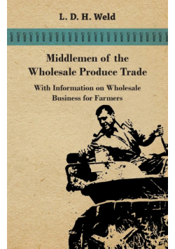 Middlemen of the Wholesale Produce Trade - With Information on Wholesale Business for Farmers