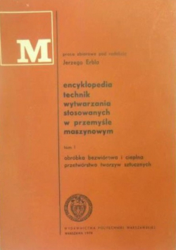 Encyklopedia technik wytwarzania stosowanych w przemyśle maszynowych tom 1
