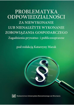 Problematyka odpowiedzialności za niewykonanie lub nienależyte wykonanie zobowiązania gospodarczego. Zagadnienia prywatno- i publicznoprawne