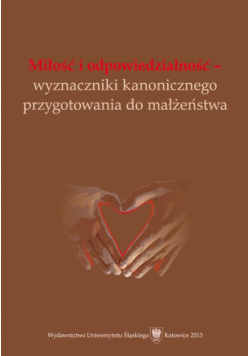 Miłość i odpowiedzialność - wyznaczniki kanonicznego przygotowania do małżeństwa