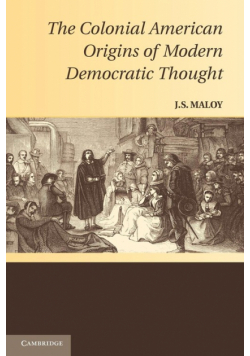 The Colonial American Origins of Modern Democratic Thought