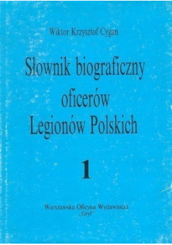 Słownik biograficzny oficerów Legionów Polskich Tom I