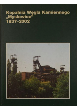 Kopalnia Węgla Kamiennego Mysłowice 1837 - 2002