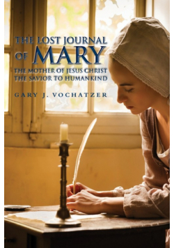 The Lost Journal of Mary The Mother of Jesus Christ The Savior to Humankind