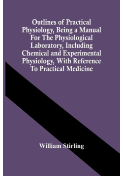 Outlines Of Practical Physiology, Being A Manual For The Physiological Laboratory, Including Chemical And Experimental Physiology, With Reference To Practical Medicine