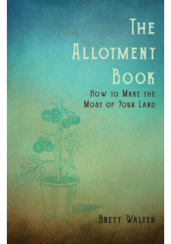 The Allotment Book - How to Make the Most of Your Land