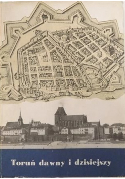 Toruń dawny i dzisiejszy