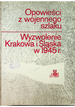 Opowieści z wojennego szlaku Wyzwolenie Krakowa i Śląska w 1945 r.