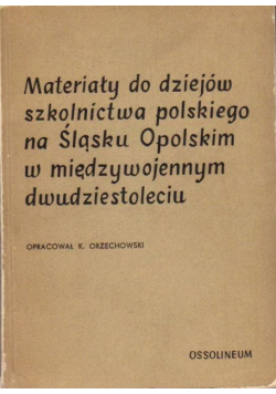 Materiały do dziejów szkolnictwa polskiego na Śląsku Opolskim w międzywojennym dwudziestoleciu