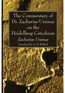 The Commentary of Dr. Zacharias Ursinus on the Heidelberg Catechism