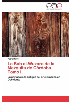 La Bab Al-Wuzara de La Mezquita de Cordoba. Tomo I.