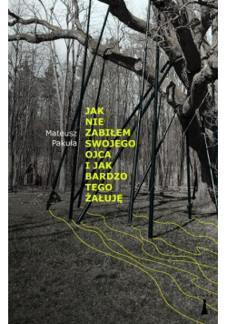 Jak nie zabiłem swojego ojca i jak bardzo tego żałuję