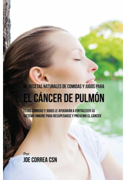90 Recetas Naturales de Comidas Y Jugos Para el Cáncer de Pulmón