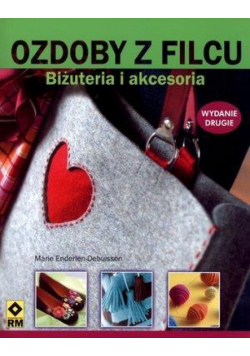 Ozdoby z filcu. Biżuteria i akcesoria  Wyd. II RM