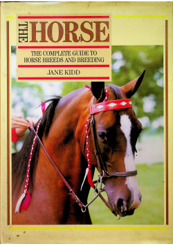 The Horse The complete guide to horse breeds and breeding