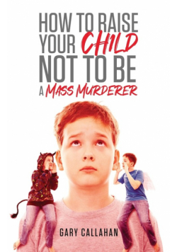 How to Raise Your Child NOT to be a Mass Murderer