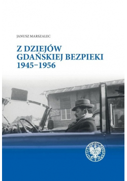 Z Dziejów Gdańskiej Bezpieki 1945 - 1956