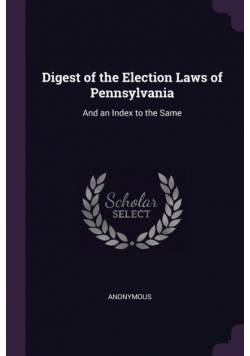 Digest of the Election Laws of Pennsylvania