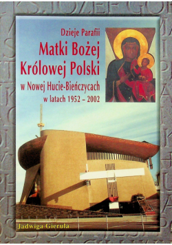 Dzieje Parafii Matki Bożej Królowej Polski w Nowej Hucie - Bieńczycach w latach 1952 - 2002