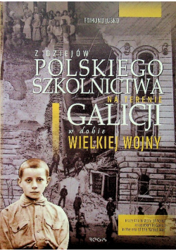 Z dziejów polskiego szkolnictwa na terenie Galicji w dobie wielkiej wojny