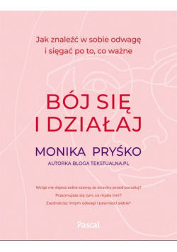 Bój się i działaj jak znaleźć w sobie odwagę  i sięgać po to, co ważne