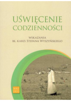 Uświęcenie codzienności wskazania kard Stefana Wyszyński