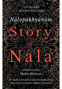 Nalopákhyánam - Story of Nala; An Episode of the Mahá-Bhárata - The Sanskrit Text with a Copius Vocabulary and an Improved Version of Dean Milman's Translation