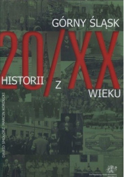 Górny Śląsk 20 historii z XX wieku