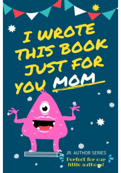 I Wrote This Book Just For You Mom!