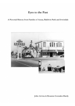 Eyes to the Past-A Pictorial History from Families of Azusa, Baldwin Park and Irwindale