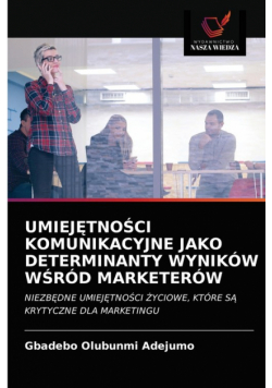 Umiejętności Komunikacyjne Jako Determinanty Wyników Wśród Marketerów