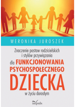Znaczenie postaw rodzicielskich i stylów przywiązania dla funkcjonowania psychospołecznego dziecka