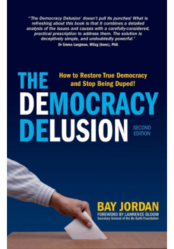 The Democracy Delusion - How to Restore True Democracy and Stop Being Duped!
