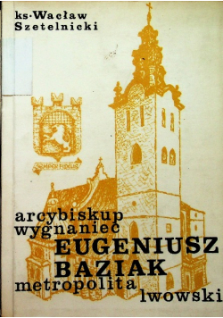 Arcybiskup wygnaniec Eugeniusz Baziak metropolita lwowski
